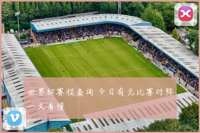 世界杯赛程查询 今日有无比赛对阵一文看懂