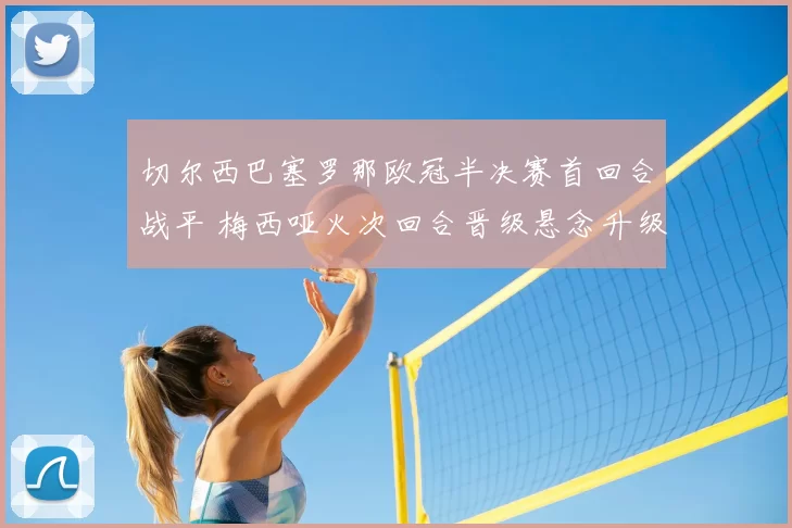 切尔西巴塞罗那欧冠半决赛首回合战平 梅西哑火次回合晋级悬念升级