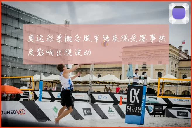 奥运彩票概念股市场表现受赛事热度影响出现波动