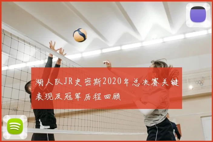 湖人队JR史密斯2020年总决赛关键表现及冠军历程回顾